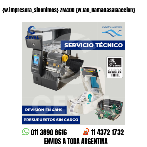 etiquetadoras ZM400 WhatsApp 11-3890-8616<br />
» /></p>
<p><strong>TENEMOS ESTOS MODELOS DE IMPRESORAS ZEBRA Y MÁS…</strong></p>
<table>
<tr>
<td>ZT220</td>
<td>tlp2844</td>
<td>s4m</td>
</tr>
<tr>
<td>gk420t</td>
<td>gk 420</td>
<td>tlp2844</td>
</tr>
<tr>
<td>tlp 2824</td>
<td>zd410</td>
<td>gk 420</td>
</tr>
<tr>
<td>zm400</td>
<td>s4m</td>
<td>gk420t</td>
</tr>
</table>
<p><strong><i>¿Querés conocernos más? Somos tu solución más completa a la hora de etiquetar. ¡Adelante! ceyaletiquetado.com.ar</i></strong></p>
<div style=